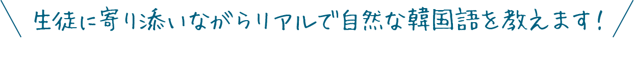 生徒に寄り添いながらリアルで自然な韓国語を教えます！