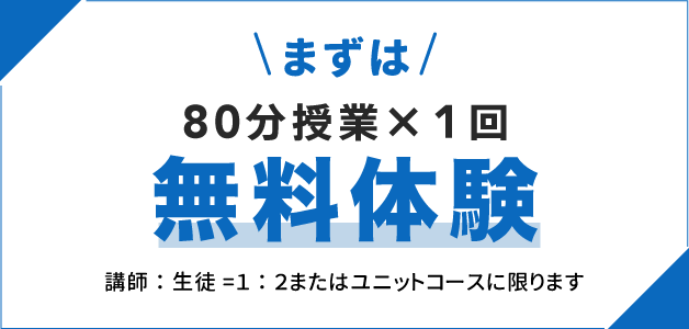 まずは80分授業1回無料体験 講師生徒1対2またはユニットコースに限ります