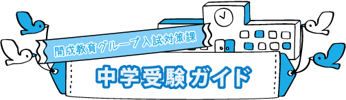 ［開成教育グループ 入試対策課］ 中学受験ガイド