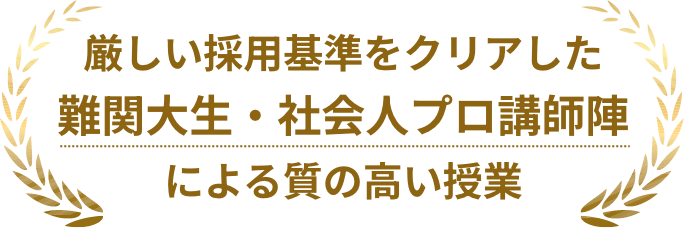 厳しい採用基準をクリアした難関大生・社会人プロ講師陣による質の高い授業