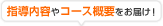 指導内容やコース概要をお届け！